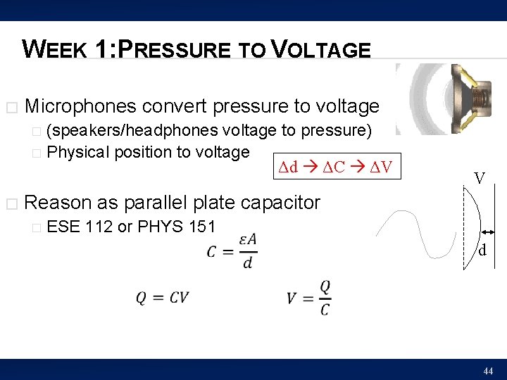 WEEK 1: PRESSURE TO VOLTAGE � Microphones convert pressure to voltage (speakers/headphones voltage to