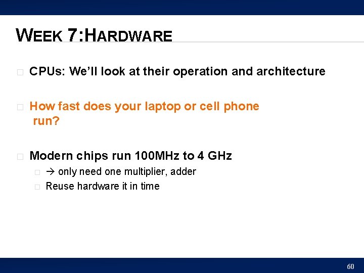 WEEK 7: HARDWARE � CPUs: We’ll look at their operation and architecture � How