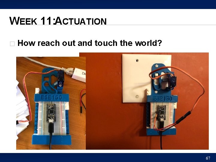 WEEK 11: ACTUATION � How reach out and touch the world? 67 