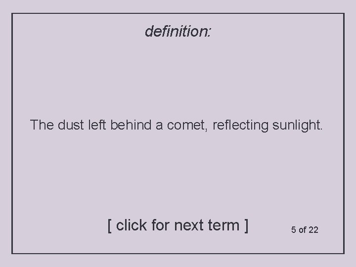 definition: The dust left behind a comet, reflecting sunlight. [ click for next term