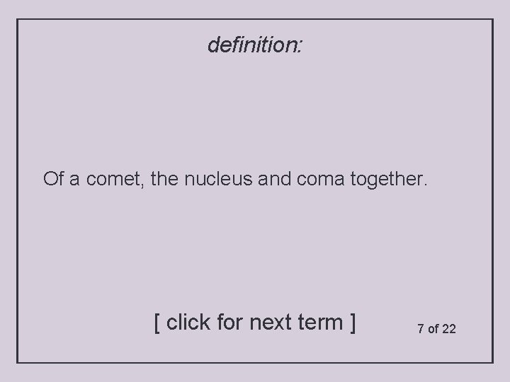 definition: Of a comet, the nucleus and coma together. [ click for next term