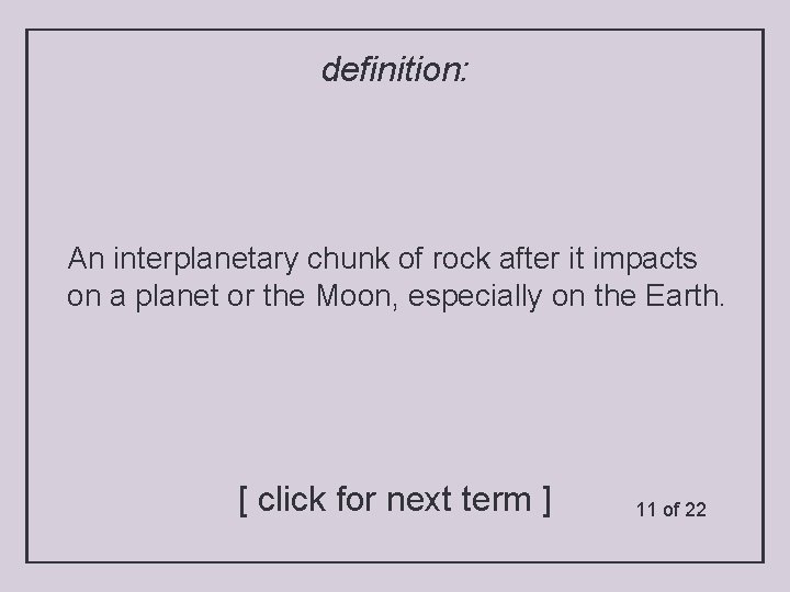 definition: An interplanetary chunk of rock after it impacts on a planet or the