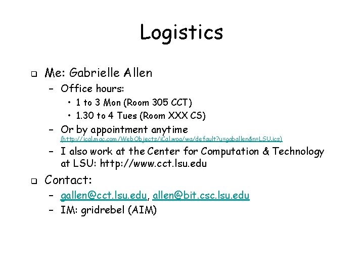 Logistics q Me: Gabrielle Allen – Office hours: • 1 to 3 Mon (Room