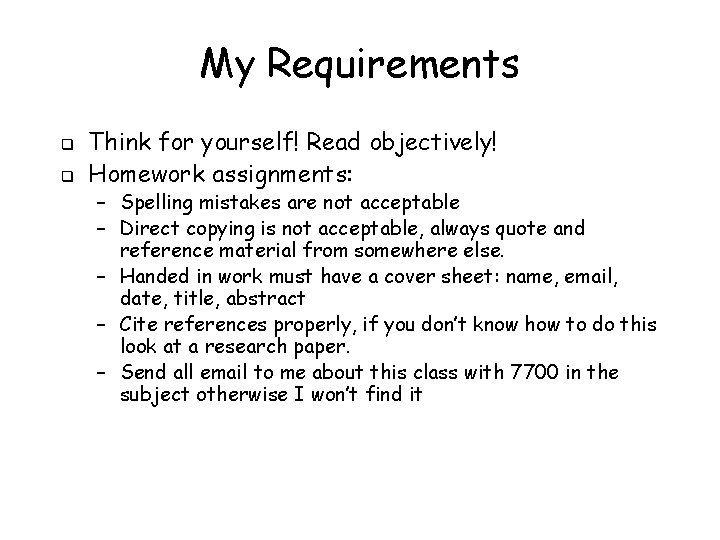 My Requirements q q Think for yourself! Read objectively! Homework assignments: – Spelling mistakes