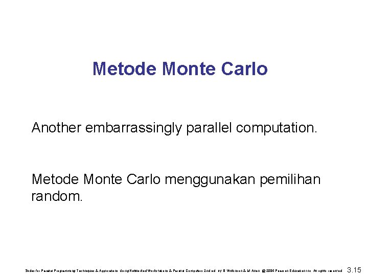 Metode Monte Carlo Another embarrassingly parallel computation. Metode Monte Carlo menggunakan pemilihan random. Slides