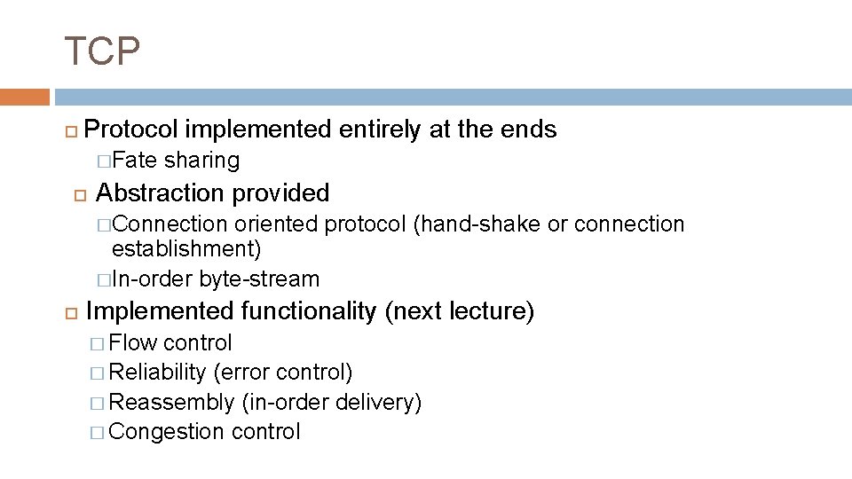 TCP Protocol implemented entirely at the ends �Fate sharing Abstraction provided �Connection oriented protocol TCP Protocol implemented entirely at the ends �Fate sharing Abstraction provided �Connection oriented protocol