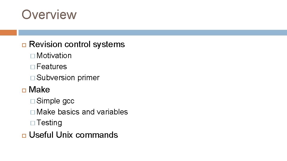 Overview Revision control systems � Motivation � Features � Subversion primer Make � Simple Overview Revision control systems � Motivation � Features � Subversion primer Make � Simple