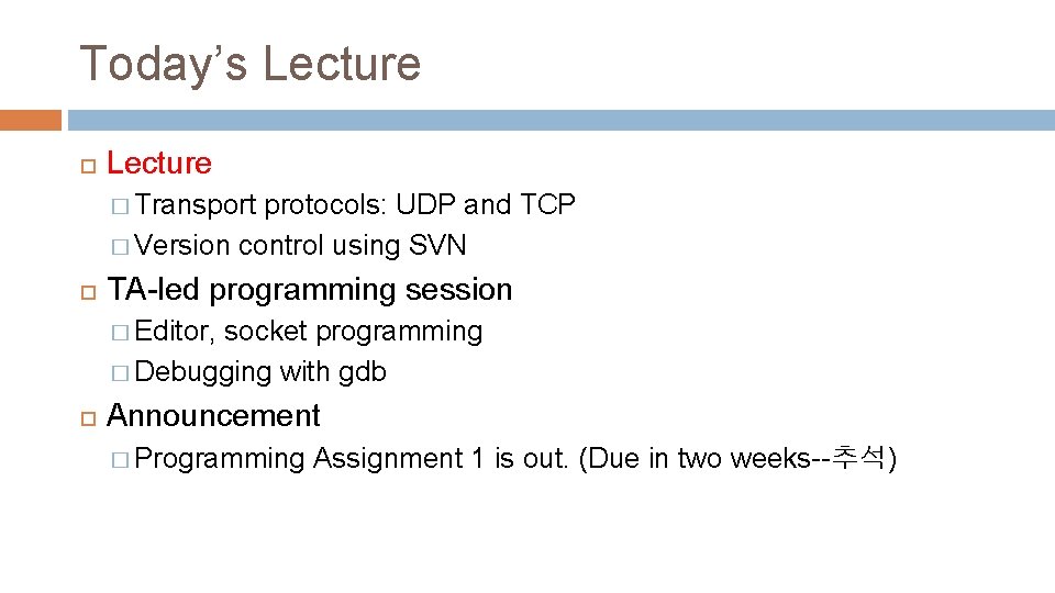 Today’s Lecture � Transport protocols: UDP and TCP � Version control using SVN TA-led Today’s Lecture � Transport protocols: UDP and TCP � Version control using SVN TA-led
