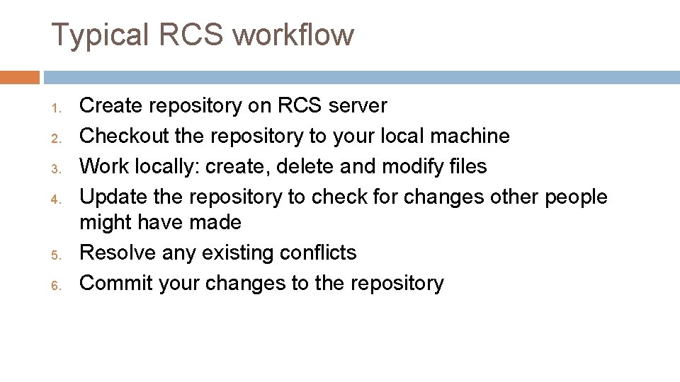 Typical RCS workflow 1. 2. 3. 4. 5. 6. Create repository on RCS server Typical RCS workflow 1. 2. 3. 4. 5. 6. Create repository on RCS server