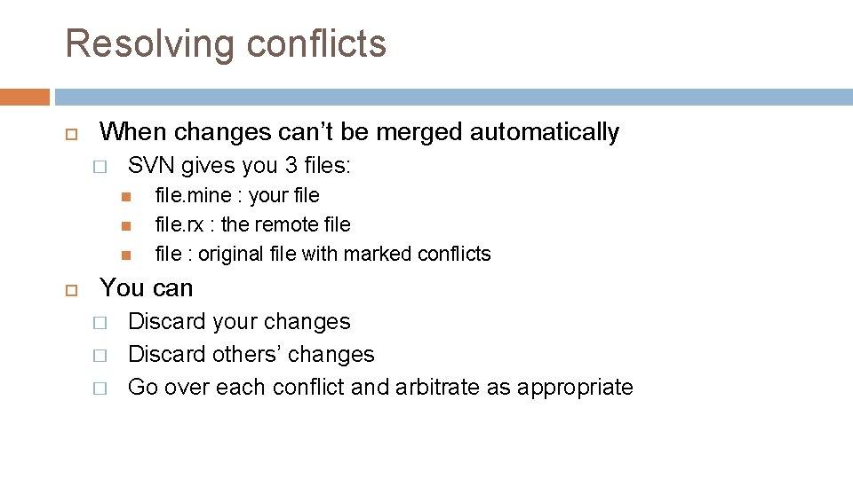 Resolving conflicts When changes can’t be merged automatically � SVN gives you 3 files: Resolving conflicts When changes can’t be merged automatically � SVN gives you 3 files: