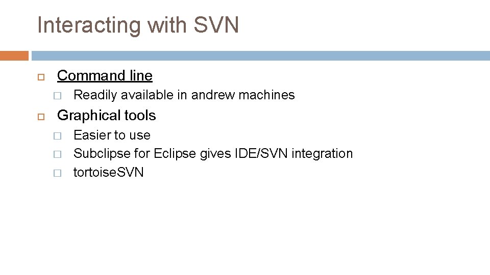 Interacting with SVN Command line � Readily available in andrew machines Graphical tools � Interacting with SVN Command line � Readily available in andrew machines Graphical tools �