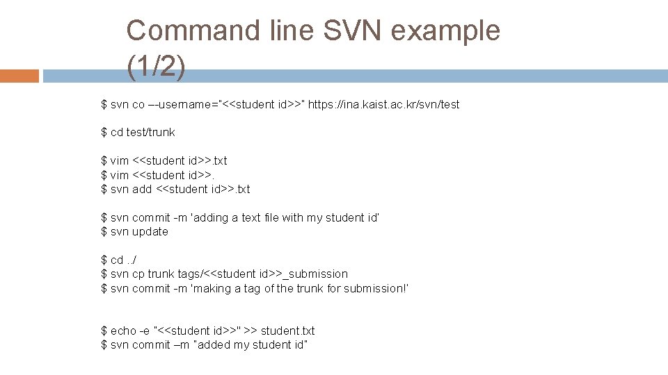 Command line SVN example (1/2) $ svn co –-username=“<<student id>>” https: //ina. kaist. ac. Command line SVN example (1/2) $ svn co –-username=“<<student id>>” https: //ina. kaist. ac.