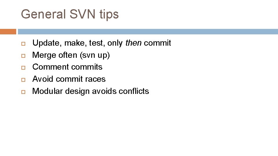 General SVN tips Update, make, test, only then commit Merge often (svn up) Comment General SVN tips Update, make, test, only then commit Merge often (svn up) Comment