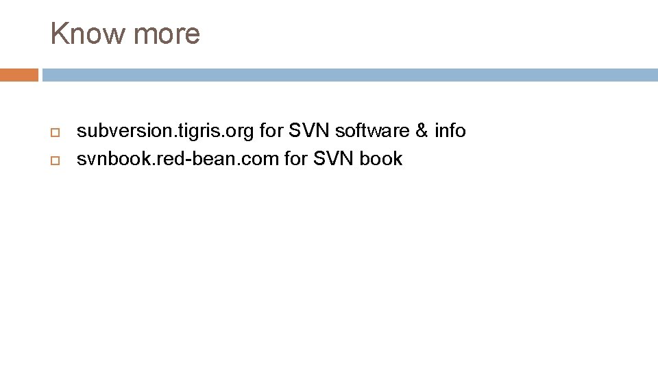 Know more subversion. tigris. org for SVN software & info svnbook. red-bean. com for Know more subversion. tigris. org for SVN software & info svnbook. red-bean. com for