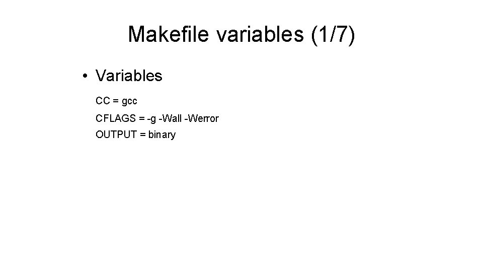 Makefile variables (1/7) • Variables CC = gcc CFLAGS = -g -Wall -Werror OUTPUT Makefile variables (1/7) • Variables CC = gcc CFLAGS = -g -Wall -Werror OUTPUT