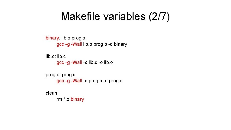Makefile variables (2/7) binary: lib. o prog. o gcc -g -Wall lib. o prog. Makefile variables (2/7) binary: lib. o prog. o gcc -g -Wall lib. o prog.