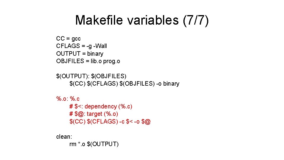 Makefile variables (7/7) CC = gcc CFLAGS = -g -Wall OUTPUT = binary OBJFILES Makefile variables (7/7) CC = gcc CFLAGS = -g -Wall OUTPUT = binary OBJFILES