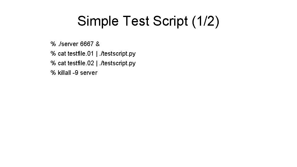 Simple Test Script (1/2) %. /server 6667 & % cat testfile. 01 |. /testscript. Simple Test Script (1/2) %. /server 6667 & % cat testfile. 01 |. /testscript.