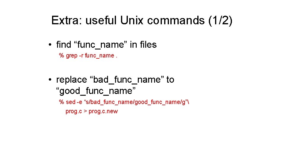 Extra: useful Unix commands (1/2) • find “func_name” in files % grep -r func_name. Extra: useful Unix commands (1/2) • find “func_name” in files % grep -r func_name.