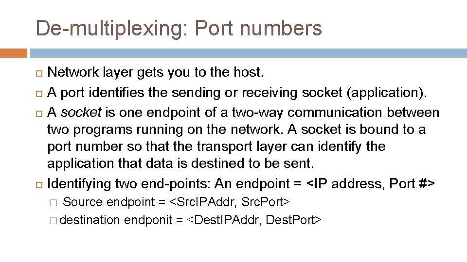 De-multiplexing: Port numbers Network layer gets you to the host. A port identifies the De-multiplexing: Port numbers Network layer gets you to the host. A port identifies the