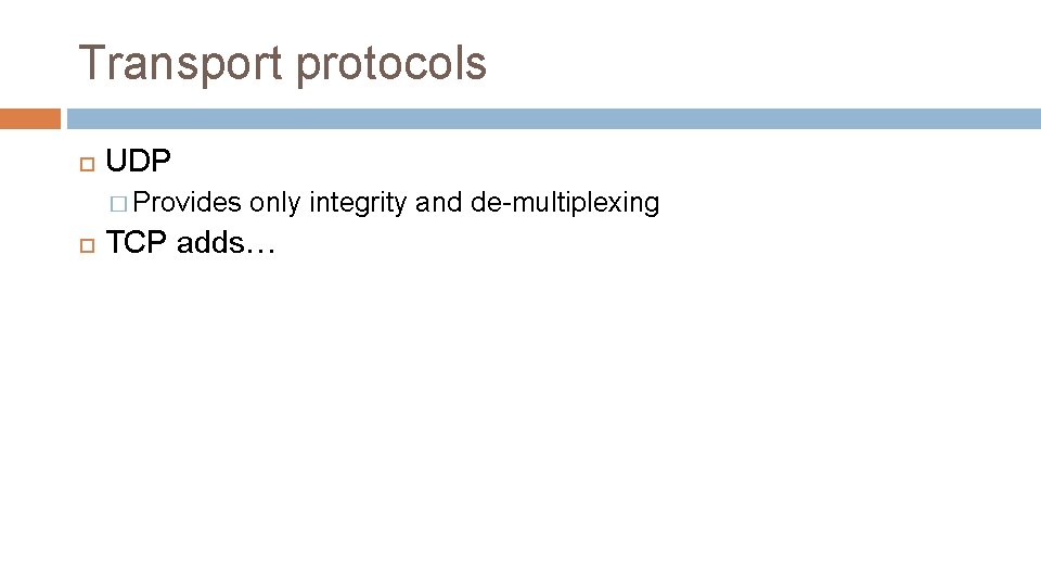 Transport protocols UDP � Provides only integrity and de-multiplexing TCP adds… Transport protocols UDP � Provides only integrity and de-multiplexing TCP adds…
