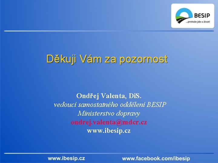 Děkuji Vám za pozornost Ondřej Valenta, Di. S. vedoucí samostatného oddělení BESIP Ministerstvo dopravy