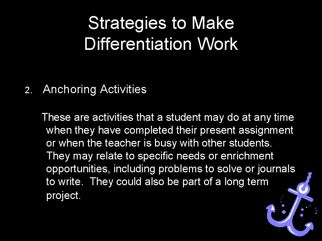 Strategies to Make Differentiation Work 2. Anchoring Activities These are activities that a student