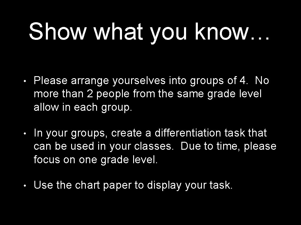Show what you know… • Please arrange yourselves into groups of 4. No more