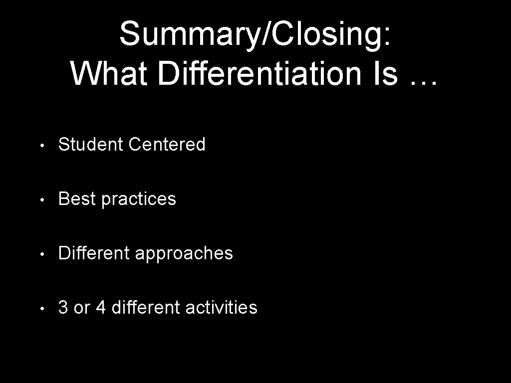 Summary/Closing: What Differentiation Is … • Student Centered • Best practices • Different approaches