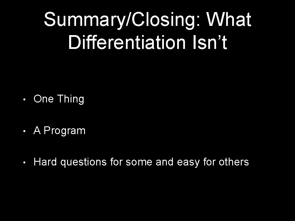 Summary/Closing: What Differentiation Isn’t • One Thing • A Program • Hard questions for