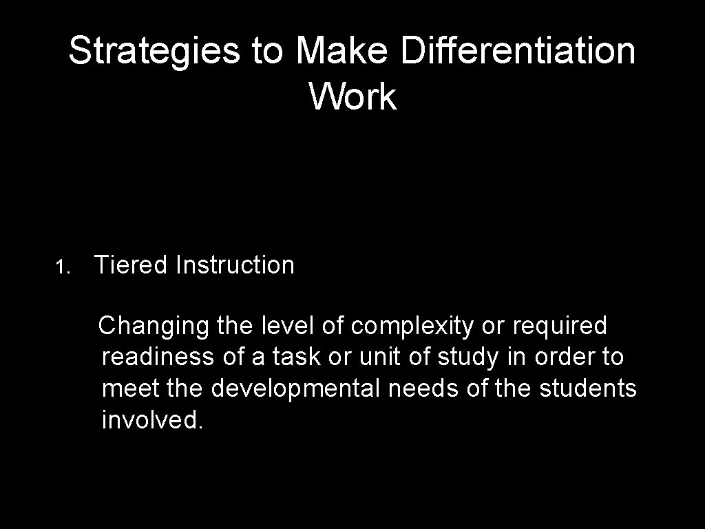 Strategies to Make Differentiation Work 1. Tiered Instruction Changing the level of complexity or