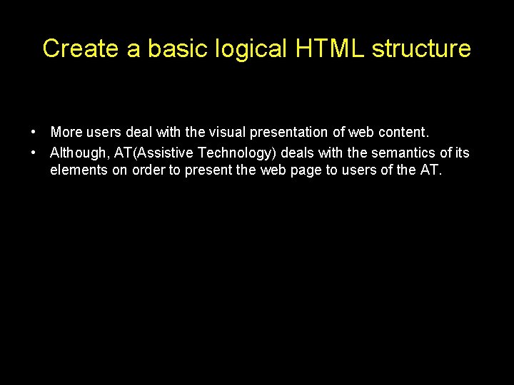 Create a basic logical HTML structure • More users deal with the visual presentation