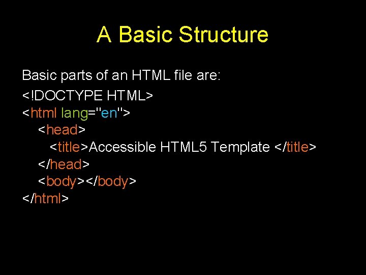 A Basic Structure Basic parts of an HTML file are: <!DOCTYPE HTML> <html lang="en">