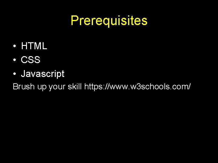 Prerequisites • HTML • CSS • Javascript Brush up your skill https: //www. w