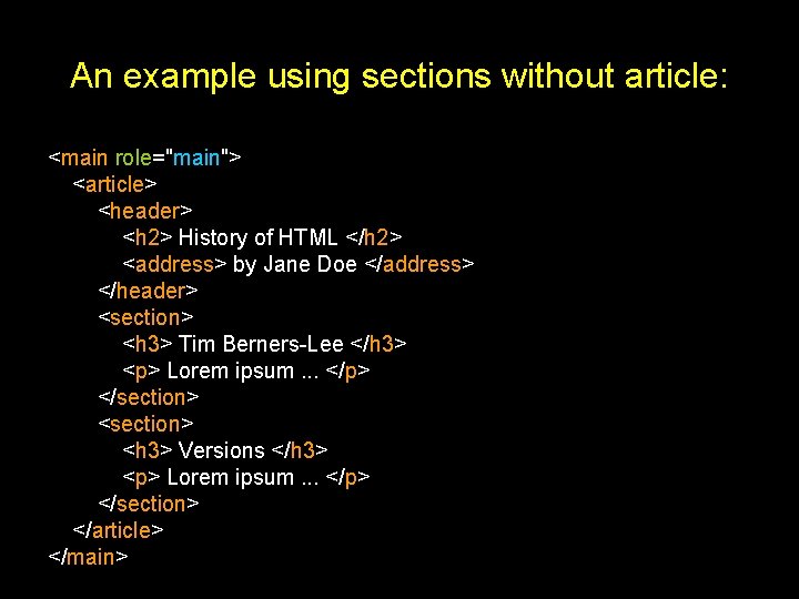 An example using sections without article: <main role="main"> <article> <header> <h 2> History of