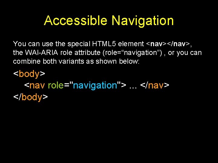 Accessible Navigation You can use the special HTML 5 element <nav></nav>, the WAI-ARIA role