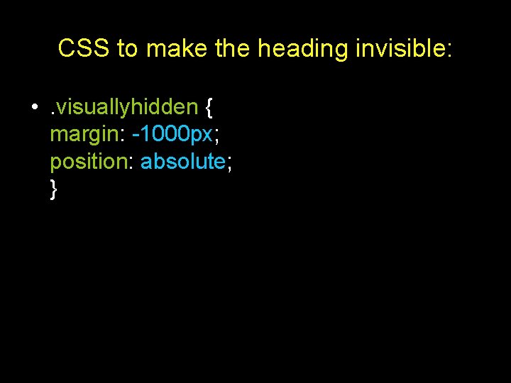 CSS to make the heading invisible: • . visuallyhidden { margin: -1000 px; position: