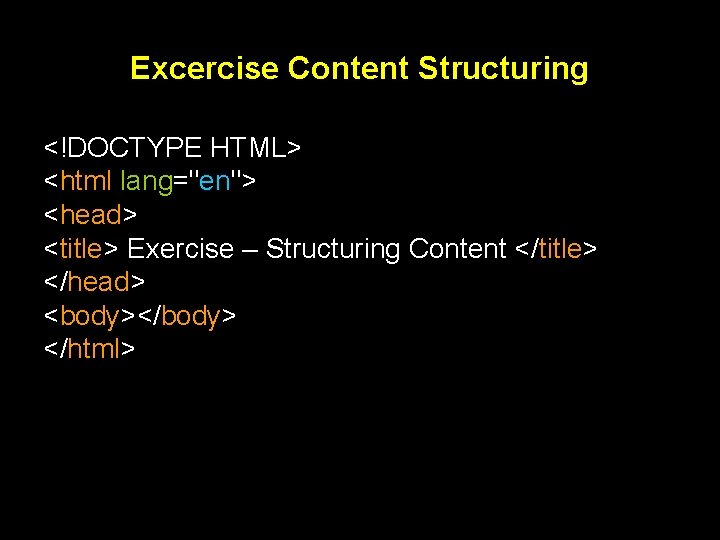 Excercise Content Structuring <!DOCTYPE HTML> <html lang="en"> <head> <title> Exercise – Structuring Content </title>