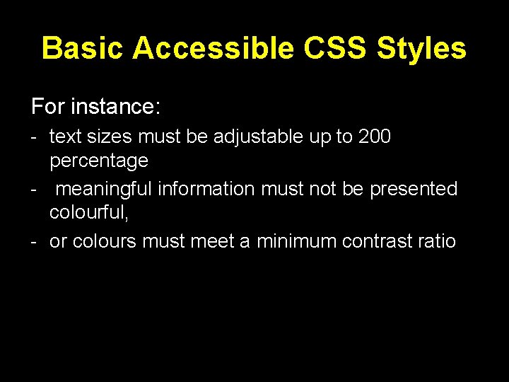 Basic Accessible CSS Styles For instance: - text sizes must be adjustable up to