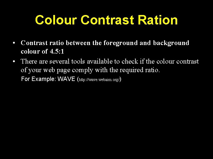 Colour Contrast Ration • Contrast ratio between the foreground and background colour of 4.