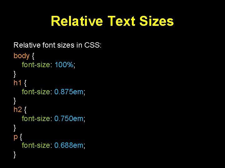 Relative Text Sizes Relative font sizes in CSS: body { font-size: 100%; } h