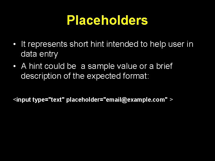 Placeholders • It represents short hint intended to help user in data entry •