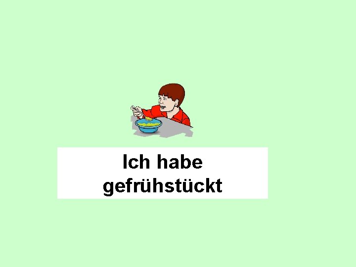 Ich habe gefrühstückt 