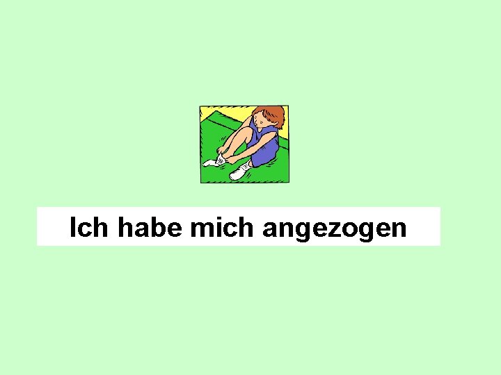 Ich habe mich angezogen 