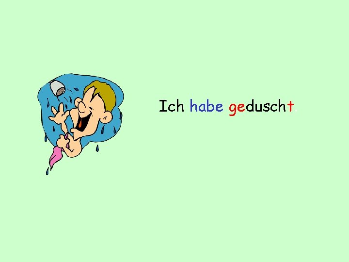 Ich habe geduscht. 