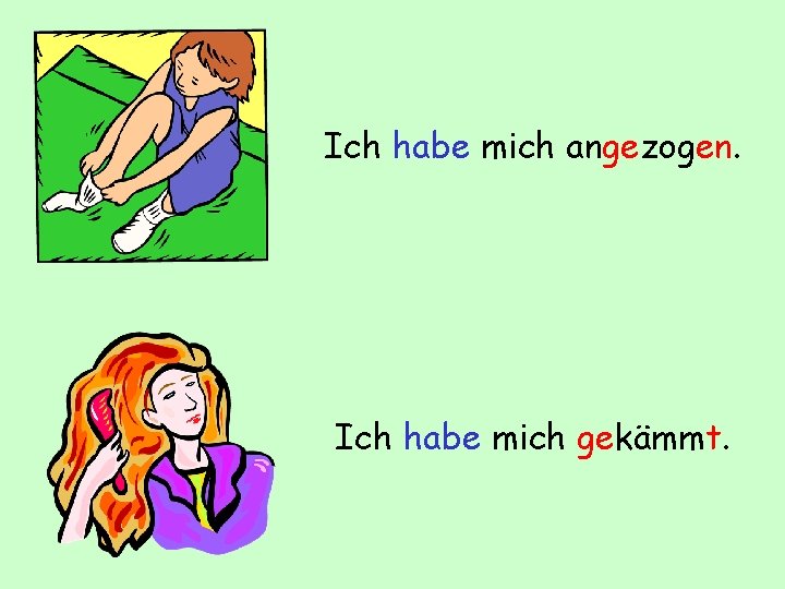 Ich habe mich angezogen. Ich habe mich gekämmt. 