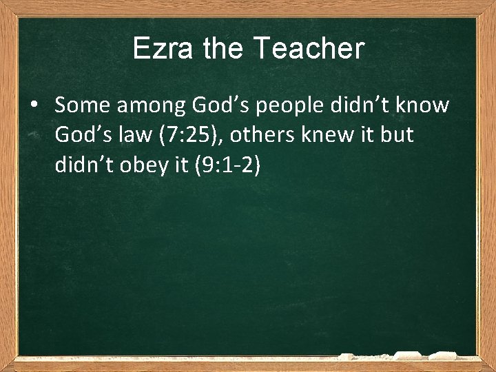 Ezra the Teacher • Some among God’s people didn’t know God’s law (7: 25),