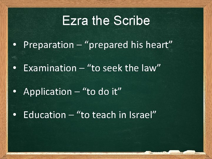 Ezra the Scribe • Preparation – “prepared his heart” • Examination – “to seek