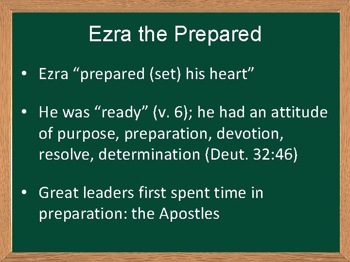 Ezra the Prepared • Ezra “prepared (set) his heart” • He was “ready” (v.