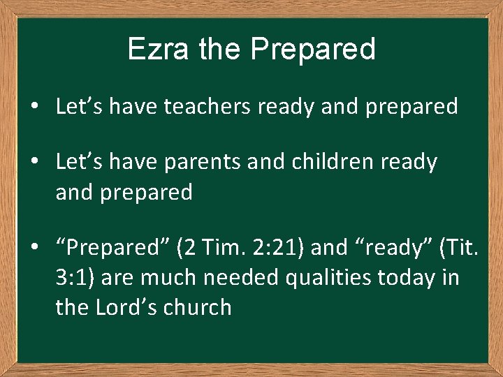 Ezra the Prepared • Let’s have teachers ready and prepared • Let’s have parents